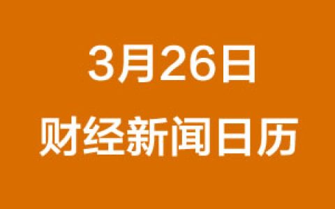财经日历每日财经新闻早知道（3/26/2019）