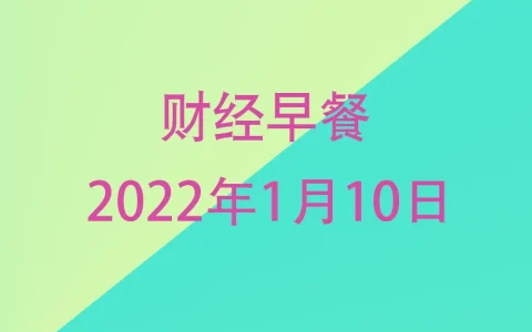 财经早餐每日财经新闻早知道（1/10/2022）