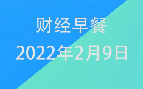 财经早餐每日财经新闻早知道（2/09/2022）